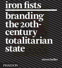 Iron fists : branding the 20th-century totalitarian state / Steven Heller.