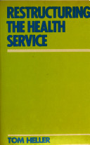 Restructuring the health service / (by) Tom Heller.