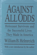 Against all odds : Holocaust survivors and the successful lives they made in America / William B. Helmreich ; with a new introduction by the author.