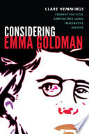 Considering Emma Goldman : feminist political ambivalence and the imaginative archive / Clare Hemmings.