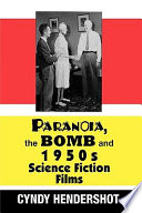 Paranoia, the bomb, and 1950s science fiction films / Cyndy Hendershot.