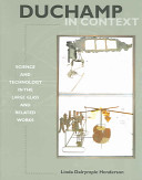 Duchamp in context : science and technology in the Large glass and related works / Linda Dalrymple Henderson.