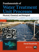 Fundamentals of water treatment unit processes : physical, chemical, and biological / David Hendricks.