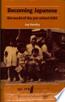 Becoming Japanese : the world of the pre-school child / Joy Hendry.