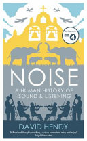 Noise : a human history of sound and listening / David Hendy.