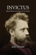 Invictus : selected poems and prose of W.E. Henley / John Howlett [editor].