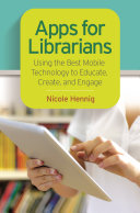Apps for librarians : using the best mobile technology to educate, create, and engage / Nicole Hennig.