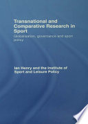 Transnational and comparative research in sport : globalisation, governance and sport policy / Ian Henry and the Institute of Sport and Leisure Policy.