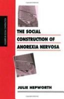The social construction of anorexia nervosa / Julie Hepworth.