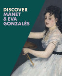 Discover Manet and Eva Gonzales / Sarah Herring and Emma Capron ; with contributions by Hannah Baker, Catherine Higgitt and Hayley Tomlinson.