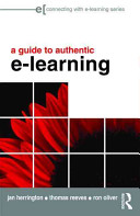 A guide to authentic E-learning / Jan Herrington, Thomas C. Reeves, Ron Oliver.