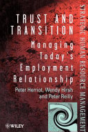 Trust and transition : managing today's employment relationship / Peter Herriot, Wendy Hirsh, and Peter Reilly ; with Stephen Bevan ... [et al.].
