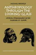 Anthropology through the looking-glass : critical ethnography in the margins of Europe / Michael Herzfeld.