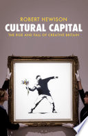 Cultural capital : the rise and fall of creative Britain / Robert Hewison.