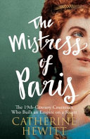 The mistress of Paris : the 19th-century courtesan who built an empire on a secret / Catherine Hewitt.