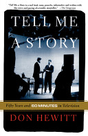 Tell me a story : 50 years and 60 minutes in television / Don Hewitt.