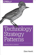 Technology strategy patterns : architecture as strategy / Eben Hewitt.
