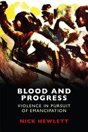 Blood and progress : violence in pursuit of emancipation / Nick Hewlett.