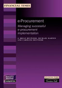 e-Procurement : managing successful e-procurement implementation / J. Brian Heywood, Michael Barton and Caroline Heywood.