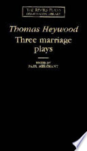Three marriage plays : The wise-woman of Hogsdon : The English traveller : The captives / Thomas Heywood ; edited by Paul Merchant.