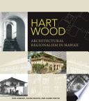 Hart Wood : Architectural Regionalism in Hawaii / Don J. Hibbard, Karen J. Weitze, Glenn E. Mason.