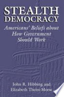 Stealth democracy : Americans' beliefs about how government should work / John R. Hibbing, Elizabeth Theiss-Morse.