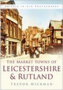 The market towns of Leicestershire & Rutland / Trevor Hickman.