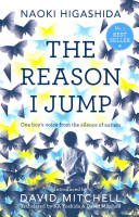 The reason I jump : one boy's voice from the silence of autism / Naoki Higashida ; introduced by David Mitchell ; translated by K.A. Yoshida & David Mitchell.