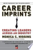 Career imprints creating leaders across an industry / Monica Higgins ; with foreword by Ed Schein.