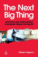The next big thing : spotting and forecasting consumer trends for profit / William Higham.