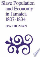 Slave population and economy in Jamaica, 1807-1834 / B.W. Higman.