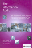 The information audit and information asset register : a practitioner's guide for the Freedom of Information Act / Chris Higson and Sebastian Nokes.