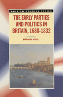 The early parties and politics in Britain, 1688-1832 / Brian Hill.