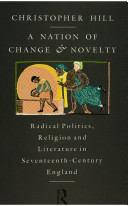 A nation of change and novelty : radical politics, religion and literature in seventeenth-century England / Christopher Hill.