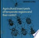 Agricultural insect pests of temperate regions and their control / Dennis S. Hill.