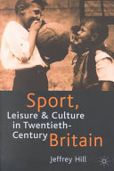 Sport, leisure and culture in twentieth-century Britain / Jeffrey Hill.