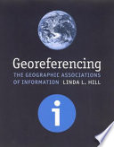 Georeferencing : the geographic associations of information / Linda L. Hill.
