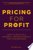 Pricing for profit how to develop a powerful pricing strategy for your business / Peter Hill.