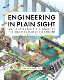 Engineering in plain sight an illustrated field guide to the constructed environment / by Grady Hillhouse.