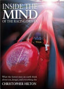 Inside the mind of the Grand Prix driver : the psychology of the fastest men on earth : sex, danger and everything else / Christopher Hilton.