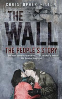 The Wall : the people's story / Christopher Hilton.