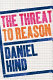 The threat to reason : how the Enlightenment was hijacked and how we can reclaim it / Dan Hind.