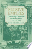 Elusive empires : constructing colonialism in the Ohio Valley, 1673-1800.