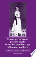 Female performance practice on the fin-de-siecle popular stage of London and Paris : experiment and advertisement / Catherine Hindson.