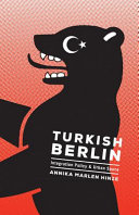 Turkish Berlin : integration policy and urban space / Annika Marlen Hinze.