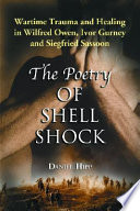 The poetry of shell shock : wartime trauma and healing in Wilfred Owen, Ivor Gurney and Siegfried Sassoon / by Daniel Hipp.