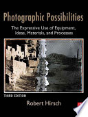 Photographic possibilities : the expressive use of equipment, ideas, materials, and processes / Robert Hirsch.
