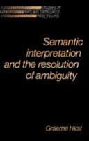 Semantic interpretation and the resolution of ambiguity / Graeme Hirst.