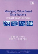 Managing value-based organisations : it's not what you think / Bruce Hoag, Cary L. Cooper.