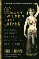 Oscar Wilde's last stand : decadence, conspiracy, and the most outrageous trial of the century / Philip Hoare.
